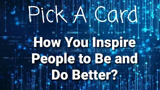 How You Inspire People to Be and Do Better? Pick A Card Tarot Reading