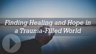 Finding Healing and Hope in a Trauma Filled World - Diane Langberg