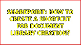 Sharepoint: How to create a shortcut for document library creation? (2 Solutions!!)