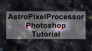 2022 AstroPixelProcessor & Photoshop Astro-Processing Tutorial for Beginners!