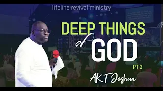 "THE DEEP THINGS OF GOD" PT.2 | PROPHET AKT JOSHUA