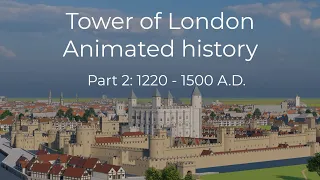 The Tower of London: animated history & evolution throughout ages. Part 2 (1220 to 1500 A.D)