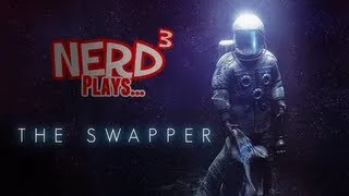 Nerd³ Plays... The Swapper