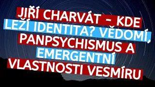 74: Jiří Charvát - Kde leží identita? Vědomí, Panpsychismus a Emergentní Vlastnosti Vesmíru