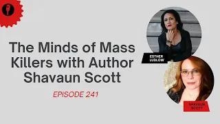 Episode 241: The Minds of Mass Killers with Author Shavaun Scott