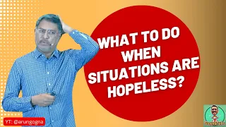 What do you do when you think situations are hopeless?