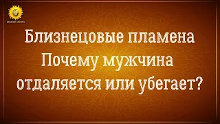 Близнецовые пламена. Почему мужчина отдаляется или убегает?