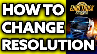 How To Change Resolution in Euro Truck Simulator 2 (EASY!)