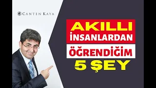 AKILLI İNSANLARDAN ÖĞRENDİĞİM 5 ŞEY | Canten Kaya