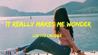 It Really Makes Me Wonder - Loving Caliber lyrics