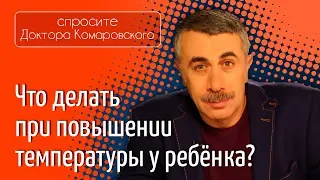 Что делать при повышении температуры у ребенка? - Доктор Комаровский