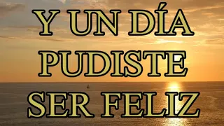 💕Y UN DÍA PUDISTE SER FELIZ