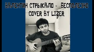 ВАЛЕНТИН СТРЫКАЛО - БЕСПОЛЕЗНО (cover by LIZER)