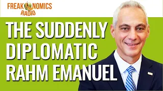 The Suddenly Diplomatic Rahm Emanuel | Freakonomics Radio | Episode 553