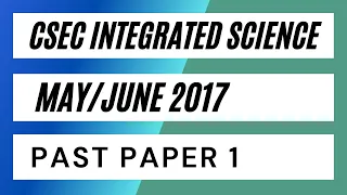 CSEC Integrated Science May/June 2017 Past Paper 1 (Part 1)