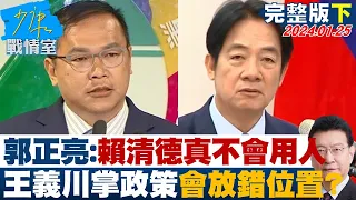 【完整版下集】郭正亮：賴清德真的不會用人 王義川掌政策會放錯位置？ 少康戰情室 20240125