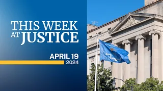 This Week at Justice - April 19, 2024