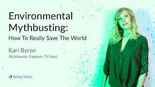 Varsity Tutors’ StarCourse - Environmental Mythbusting: How To Really Save The World with KARI BYRON