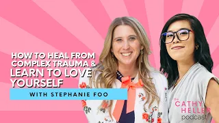 Stephanie Foo on How to Heal from Complex Trauma & Learn to Love Yourself