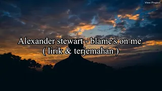 Alexander Stewart - Blame`s On Me (lirik & Terjemahan),,(Oh god I`m sorry I Put You Through Hell,,,)