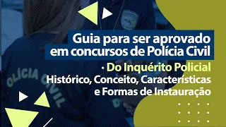 Direito Processual Penal - Inquérito Policial - Histórico, Conceito, Características e Instauração