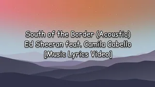 Ed Sheeran feat. Camila Cabello - South of the Border (Acoustic) [Music Lyrics Video]