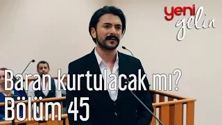 Yeni Gelin 45. Bölüm - Baran Kurtulacak mı?