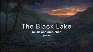 The Black Lake // music and ambience (part 1~!!)