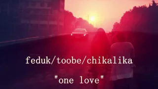 feduk/toobe/chikaLika - One Love