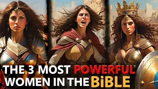 THE 3 MOST POWERFUL WOMEN IN THE BIBLE.