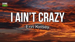 Erin Kinsey - I Ain’t Crazy (Lyrics) | You called me jealous, I called you shady