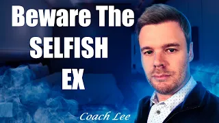 Why Is Your Ex Selfish? Why Is My Ex Selfish? Coach Lee Answers.