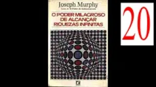 Joseph Murphy O Poder Milagroso de Alcançar Riquezas Infinitas Parte 20 - Cap 20 Último Capítulo