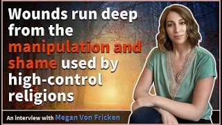 Wounds run deep from the manipulation and shame used by high-control religions - Megan Von Fricken