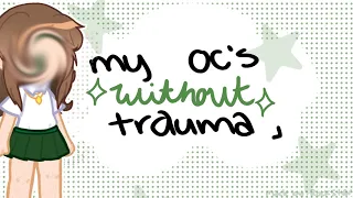 My OC's without trauma !! [ lore - TW ]