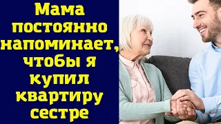 Мама постоянно напоминает, чтобы я купил квартиру сестре