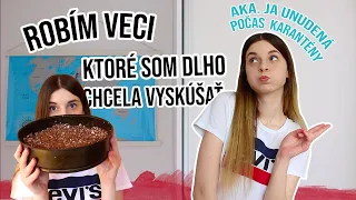 Robím veci, ktoré som už dlho chcela vyskúšať (Karanténa Edition)