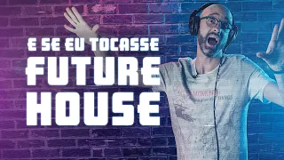 E Se Eu Tocasse Future House