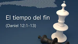 El tiempo del fin (Daniel 12:1-13)