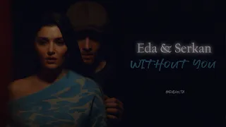 Eda & Serkan | "I can't live without you" || WITHOUT YOU