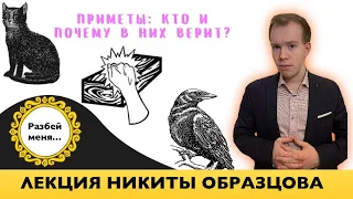 ПРИМЕТЫ: кто и почему в них верит? Лекция Никиты Образцова.