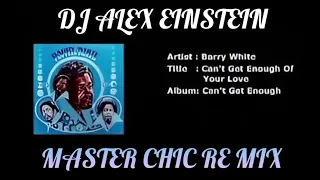 CAN'T GET ENOUGH OF YOUR LOVE (BARRY WHITE) MASTER CHIC RE MIX (DJ ALEX EINSTEIN)