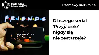 Dlaczego serial 'Przyjaciele' nigdy się nie zestarzeje? dr S. Szostak, K. Wdowik, M. Zmaczyńska