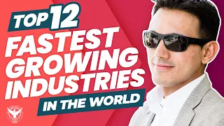 Top 12 Fastest Growing Industries In The World