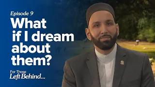 Ep. 9: What if I dream about them? | For Those Left Behind by Dr. Omar Suleiman
