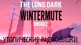 THE LONG DARK. REDUX WINTERMUTE. ВТОРОЙ ЭПИЗОД. УТОПИЧЕСКИЕ РАДИОВЫШКИ