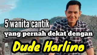 5 WANITA CANTIK YANG PERNAH DEKAT DENGAN DUDE HARLINO dan MANTAN KEKASIH DUDE HARLINO