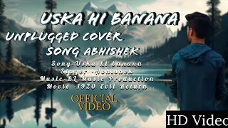 Uska Hi Banana [ Abhishek Cover Song] Arijit Singh 1920 Evil Return New Recreate Song#music