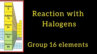 Reaction with Halogens ( group 16 elements)