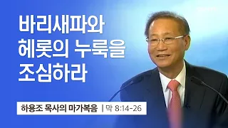 [19강] 바리새파와 헤롯의 누룩을 조심하라 (마가복음 8:14~26) | 하용조 목사 | 하용조 목사의 마가복음 강해